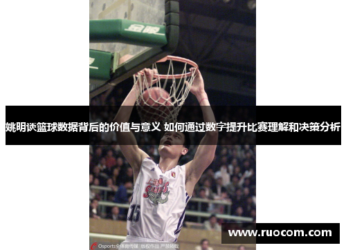 姚明谈篮球数据背后的价值与意义 如何通过数字提升比赛理解和决策分析