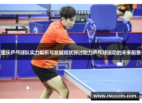 重庆乒乓球队实力解析与发展现状探讨助力乒乓球运动的未来前景