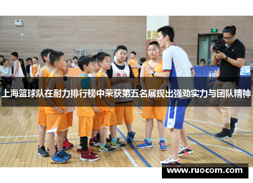 上海篮球队在耐力排行榜中荣获第五名展现出强劲实力与团队精神