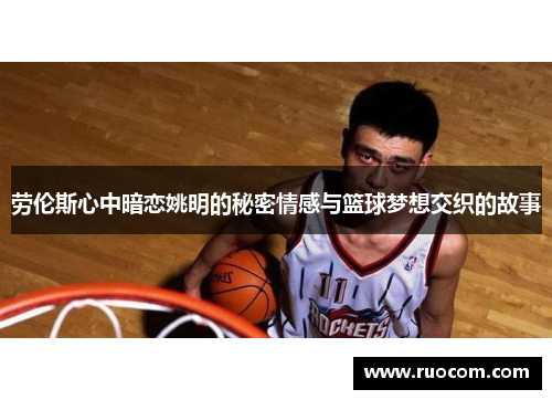 劳伦斯心中暗恋姚明的秘密情感与篮球梦想交织的故事